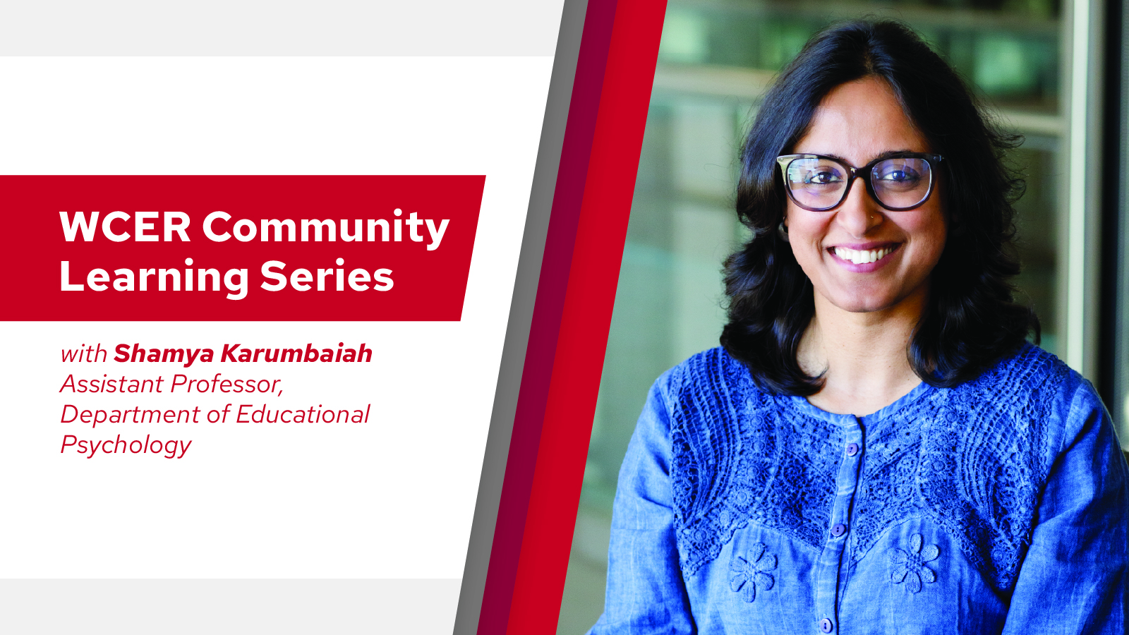 A headshot of Shamya Karumbaiah with text that says WCER Community Learning Series with Shamya Karumbaiah, Assistant Professor, Department of Educational Psychology
